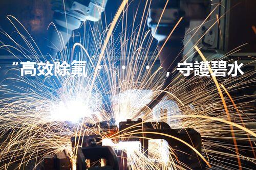 “高效除氟，守護碧水藍天——廢水中氟離子處理新篇章”